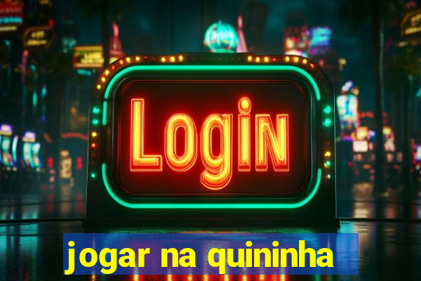 jogar na quininha